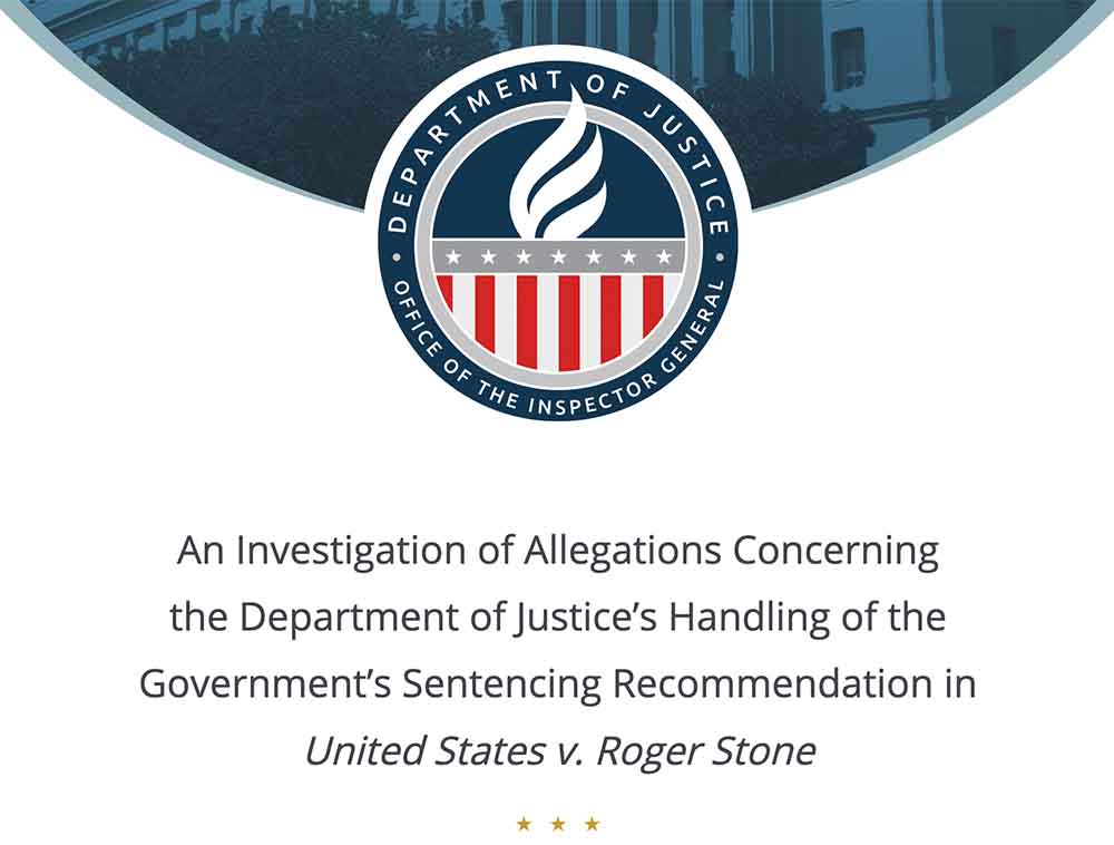 DOJ REPORT CONFIRMS NO POLITICAL PRESSURE ON PROSECUTORS IN ROGER STONE’S CASE TO GIVE HIM A LIGHTER SENTENCE